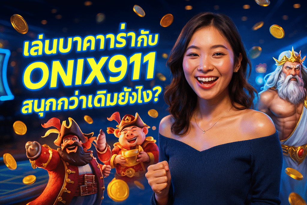 เล่นบาคาร่ากับ ONIX911 สนุกกว่าเดิมยังไง?
